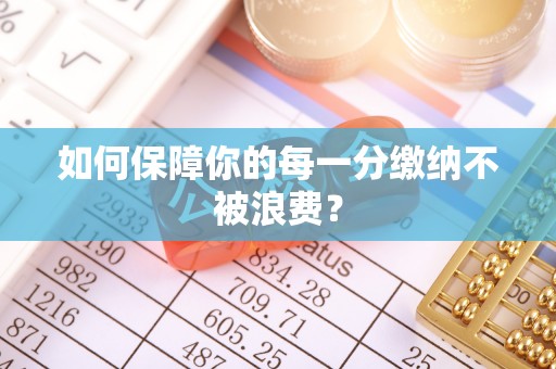 果洛如何保障你的每一分缴纳不被浪费？