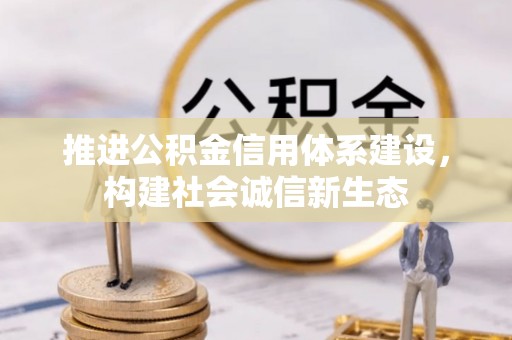 果洛推进公积金信用体系建设，构建社会诚信新生态