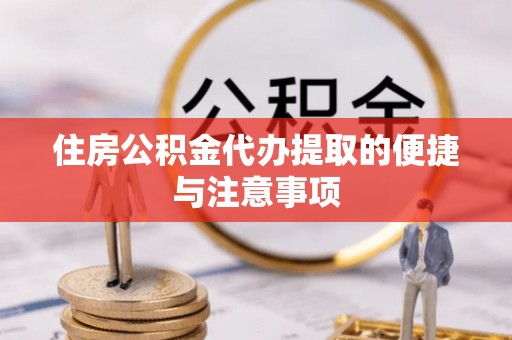 果洛住房公积金代办提取的便捷与注意事项