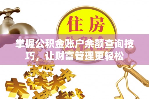 果洛掌握公积金账户余额查询技巧，让财富管理更轻松