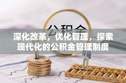 果洛深化改革，优化管理，探索现代化的公积金管理制度