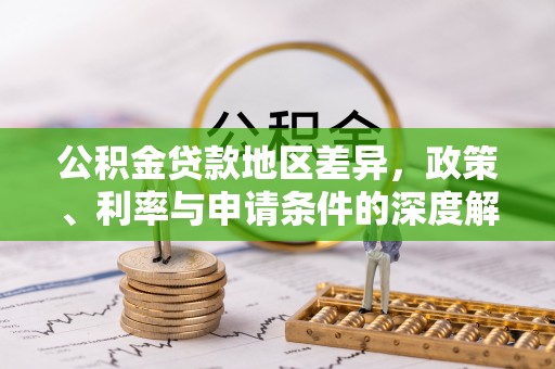 果洛公积金贷款地区差异，政策、利率与申请条件的深度解析