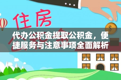 果洛代办公积金提取公积金，便捷服务与注意事项全面解析