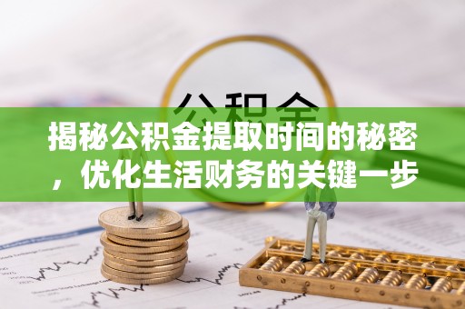 果洛揭秘公积金提取时间的秘密，优化生活财务的关键一步
