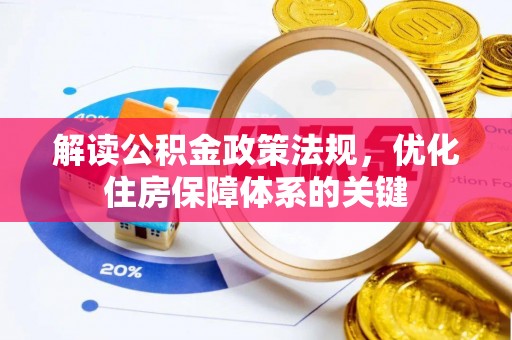 果洛解读公积金政策法规，优化住房保障体系的关键
