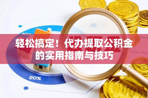果洛轻松搞定！代办提取公积金的实用指南与技巧