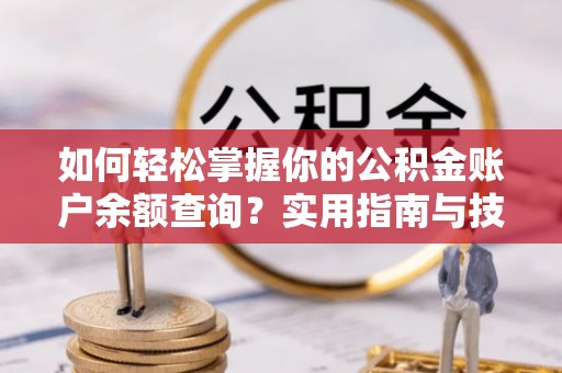 果洛如何轻松掌握你的公积金账户余额查询？实用指南与技巧