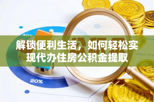 果洛解锁便利生活，如何轻松实现代办住房公积金提取