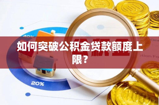 果洛如何突破公积金贷款额度上限？