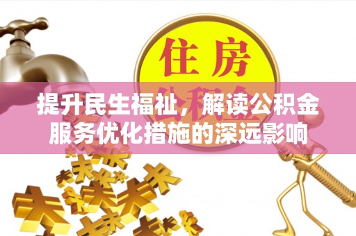 果洛提升民生福祉，解读公积金服务优化措施的深远影响