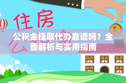 果洛公积金提取代办靠谱吗？全面解析与实用指南