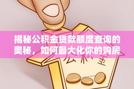 果洛揭秘公积金贷款额度查询的奥秘，如何最大化你的购房资金