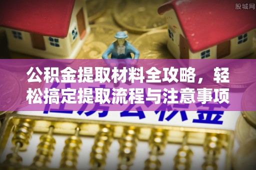 果洛公积金提取材料全攻略，轻松搞定提取流程与注意事项