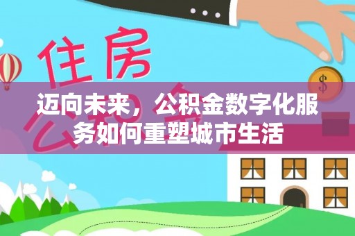 果洛迈向未来，公积金数字化服务如何重塑城市生活