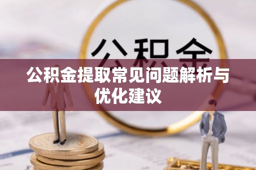 果洛公积金提取常见问题解析与优化建议