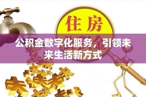 果洛公积金数字化服务，引领未来生活新方式