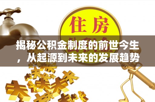 果洛揭秘公积金制度的前世今生，从起源到未来的发展趋势