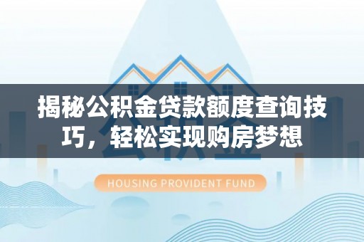 果洛揭秘公积金贷款额度查询技巧，轻松实现购房梦想