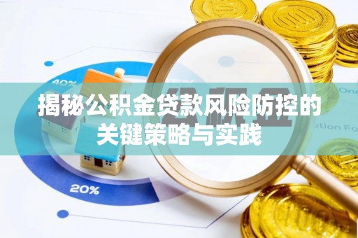 果洛揭秘公积金贷款风险防控的关键策略与实践