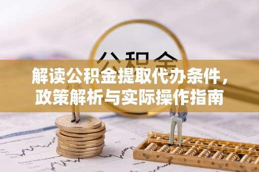 果洛解读公积金提取代办条件，政策解析与实际操作指南