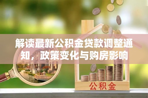 果洛解读最新公积金贷款调整通知，政策变化与购房影响