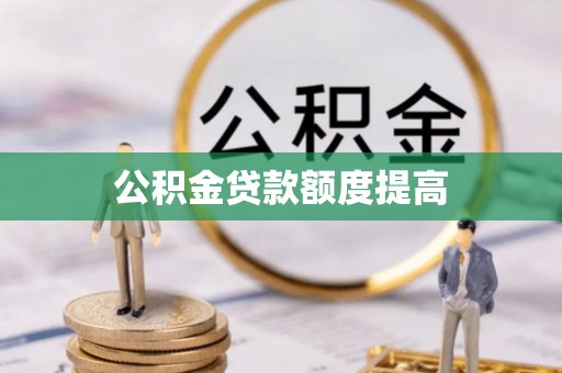 果洛公积金贷款额度提高
