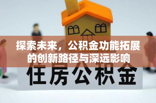果洛探索未来，公积金功能拓展的创新路径与深远影响