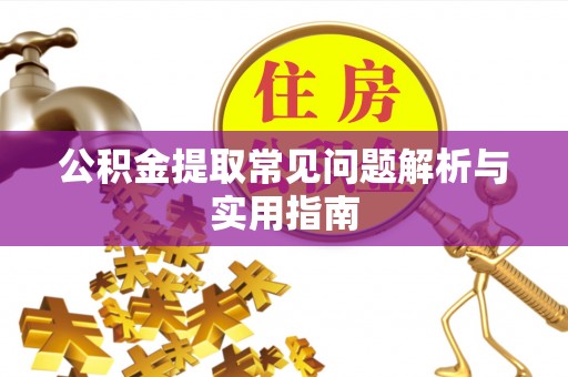 果洛公积金提取常见问题解析与实用指南