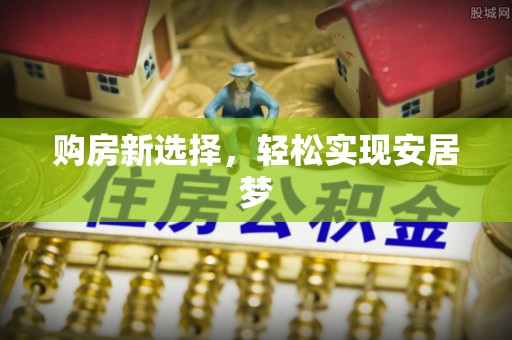 果洛购房新选择，轻松实现安居梦