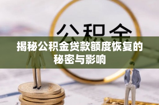 果洛揭秘公积金贷款额度恢复的秘密与影响
