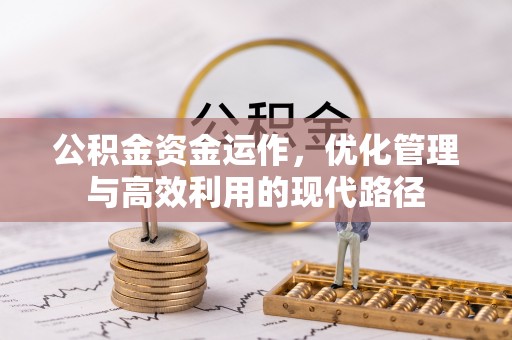 果洛公积金资金运作，优化管理与高效利用的现代路径