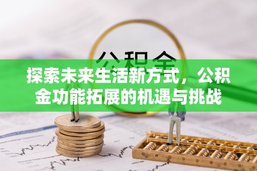 果洛探索未来生活新方式，公积金功能拓展的机遇与挑战