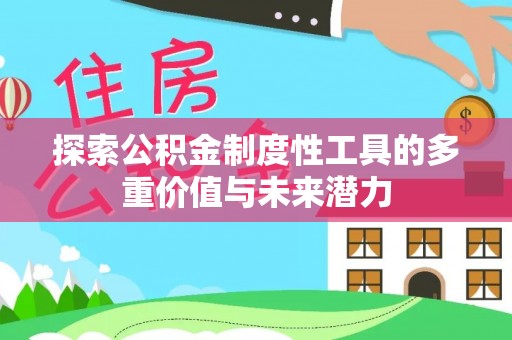 果洛探索公积金制度性工具的多重价值与未来潜力