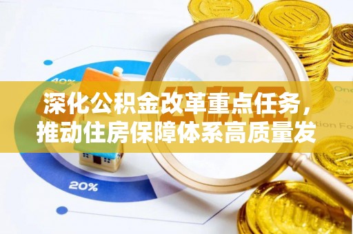 果洛深化公积金改革重点任务，推动住房保障体系高质量发展