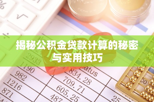 果洛揭秘公积金贷款计算的秘密与实用技巧
