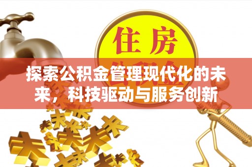 果洛探索公积金管理现代化的未来，科技驱动与服务创新
