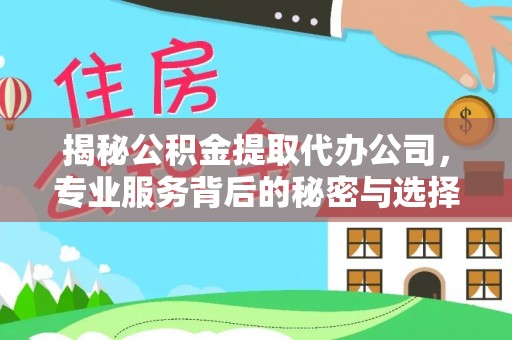 果洛揭秘公积金提取代办公司，专业服务背后的秘密与选择指南