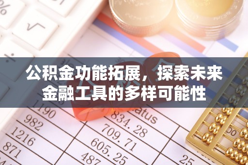 果洛公积金功能拓展，探索未来金融工具的多样可能性