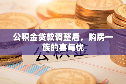 果洛公积金贷款调整后，购房一族的喜与忧