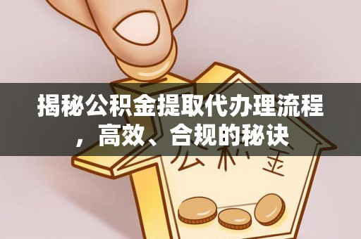果洛揭秘公积金提取代办理流程，高效、合规的秘诀