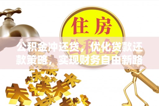 果洛公积金冲还贷，优化贷款还款策略，实现财务自由新路径