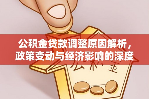 果洛公积金贷款调整原因解析，政策变动与经济影响的深度探讨