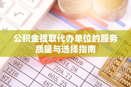 果洛公积金提取代办单位的服务质量与选择指南