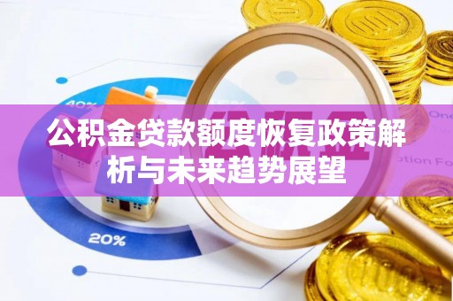 果洛公积金贷款额度恢复政策解析与未来趋势展望
