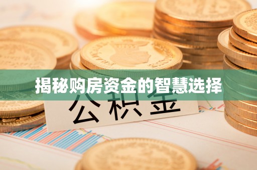 果洛揭秘购房资金的智慧选择