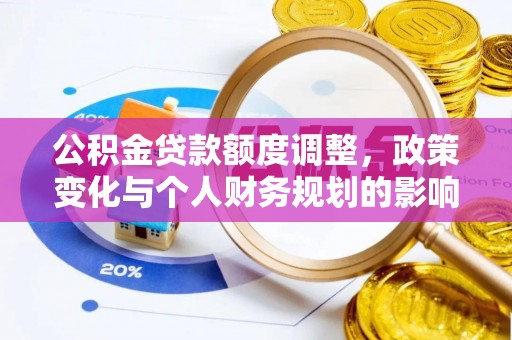 果洛公积金贷款额度调整，政策变化与个人财务规划的影响分析