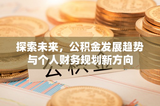 果洛探索未来，公积金发展趋势与个人财务规划新方向