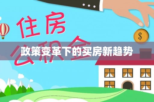 果洛政策变革下的买房新趋势