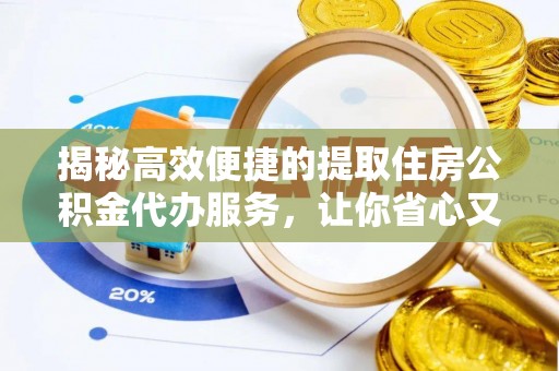 果洛揭秘高效便捷的提取住房公积金代办服务，让你省心又省力