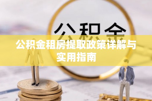 果洛公积金租房提取政策详解与实用指南